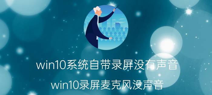 win10系统自带录屏没有声音 win10录屏麦克风没声音？